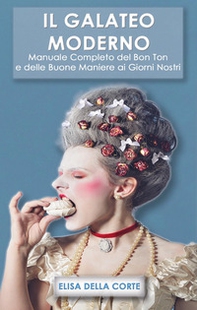 Il galateo moderno. Manuale completo del bon ton e delle buone maniere ai giorni nostri - Librerie.coop