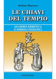 Le chiavi del tempio. Alchimia ermetica e simboli iniziatici - Librerie.coop