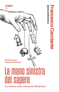 La mano sinistra del sapere. La scienza come strumento del potere - Librerie.coop