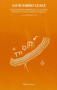 Lo scambio leale. Negoziazione urbanistica e offerta privata di spazi e servizi pubblici - Librerie.coop