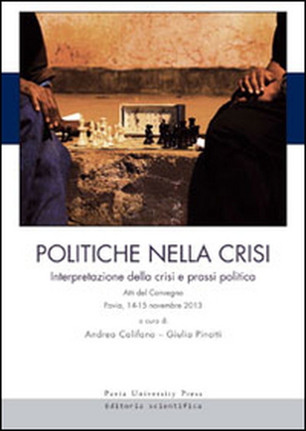 Politiche nella crisi. Interpretazione della crisi e prassi politica. Atti del Convegno (Pavia, 14-15 novembre 2013) - Librerie.coop Politiche nella crisi. Interpretazione della crisi e prassi politica. Atti del Convegno (Pavia, 14-15 novembre 2013) - Librerie.coop