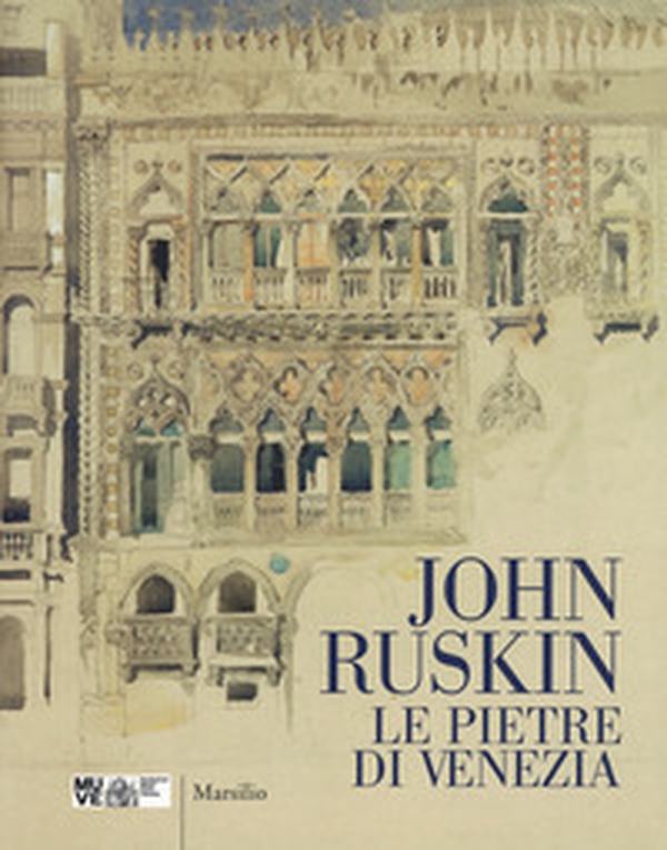 John Ruskin. Le pietre di Venezia. Catalogo della mostra (Venezia, 10 marzo-10 giugno 2018) - Librerie.coop John Ruskin. Le pietre di Venezia. Catalogo della mostra (Venezia, 10 marzo-10 giugno 2018) - Librerie.coop
