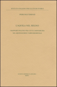 L'Aquila nel regno. I rapporti politici fra città e monarchia nel Mezzogiorno tardomedievale - Librerie.coop
