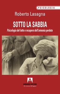 Sotto la sabbia. Psicologia del lutto e recupero dell'armonia perduta - Librerie.coop