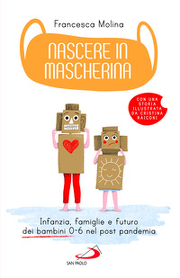 Nascere in mascherina. Infanzia, famiglie e futuro dei bambini 0-6 nel post pandemia - Librerie.coop Nascere in mascherina. Infanzia, famiglie e futuro dei bambini 0-6 nel post pandemia - Librerie.coop