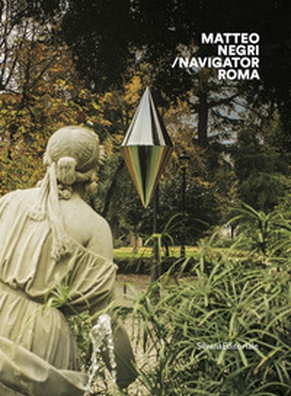 Matteo Negri. Navigator Roma. Catalogo della mostra (Roma, 17 aprile-18 giugno 2018). Ediz. italiana e inglese - Librerie.coop Matteo Negri. Navigator Roma. Catalogo della mostra (Roma, 17 aprile-18 giugno 2018). Ediz. italiana e inglese - Librerie.coop