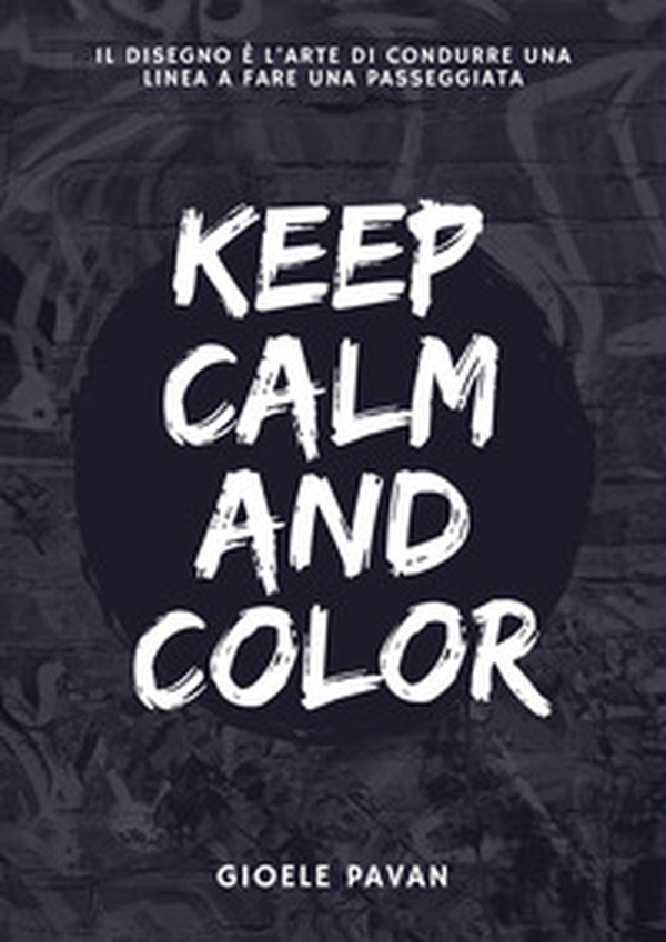 Keep calm and color. Il disegno è l'arte di condurre una linea a fare una passeggiata - Librerie.coop Keep calm and color. Il disegno è l'arte di condurre una linea a fare una passeggiata - Librerie.coop