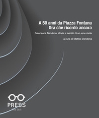 A 50 anni da Piazza Fontana: ora che ricordo ancora. Francesca Dendena: storia e lascito di un eroe civile - Librerie.coop