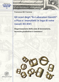 Gli scavi degli «Ex Laboratori Gentili» a Pisa e i manufatti in lega di rame (secoli XII-XIV). Organizzazione delle aree di lavorazione, tecniche produttive e commerci. Ediz. italiana e inglese - Librerie.coop