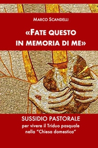«Fate questo in memoria di me». Sussidio pastorale per vivere il Triduo pasquale nella «Chiesa domestica» - Librerie.coop