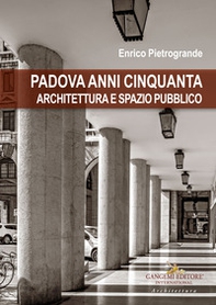 Padova anni Cinquanta. Architettura e spazio pubblico - Librerie.coop