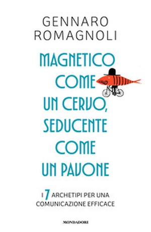 Magnetico come un cervo, seducente come un pavone. I 7 archetipi per una comunicazione efficace - Librerie.coop