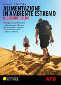 Alimentazione in ambiente estremo. Il grande caldo. Principi nutrizionali validi e alimentazione adeguata per chi pratica avventure e attività sportiva in ambiente estremo - Librerie.coop