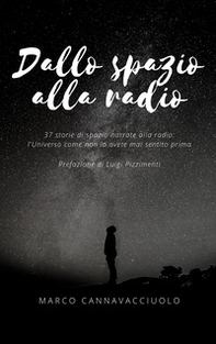 Dallo spazio alla radio. 37 storie di spazio narrate alla radio: l'universo come non lo avete mai sentito prima - Librerie.coop
