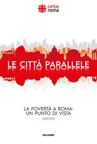 Le città parallele. La povertà a Roma: un punto di vista. Anno 2023 - Librerie.coop
