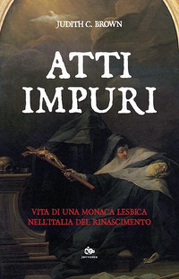 Atti impuri. Vita di una monaca lesbica nell'Italia del Rinascimento - Librerie.coop Atti impuri. Vita di una monaca lesbica nell'Italia del Rinascimento - Librerie.coop