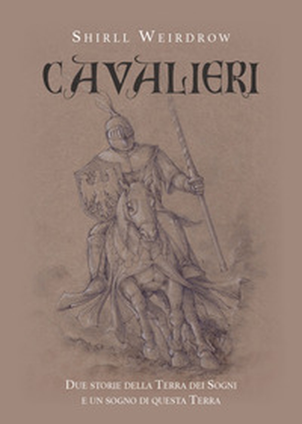 Cavalieri. Due storie della terra dei sogni e un sogno di questa terra - Librerie.coop Cavalieri. Due storie della terra dei sogni e un sogno di questa terra - Librerie.coop