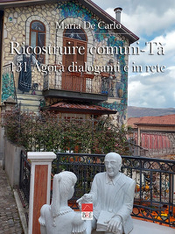 Ricostruire Comuni-Tà. 131 agorà dialoganti e in rete - Librerie.coop Ricostruire Comuni-Tà. 131 agorà dialoganti e in rete - Librerie.coop
