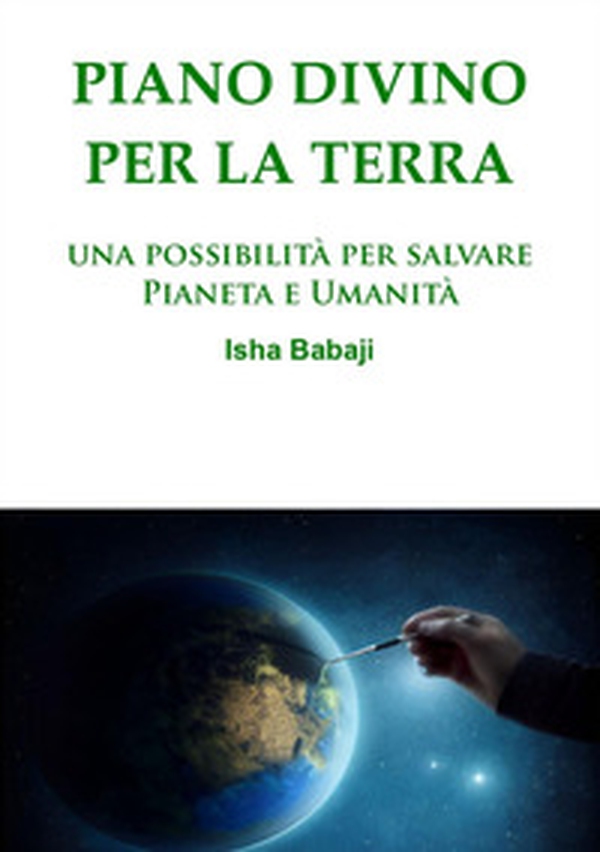 Piano divino per la Terra. Una possibilità per salvare pianeta e umanità - Librerie.coop Piano divino per la Terra. Una possibilità per salvare pianeta e umanità - Librerie.coop