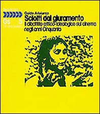 Sciolti dal giuramento. Il dibattito critico-ideologico sul cinema negli anni '50 - Librerie.coop