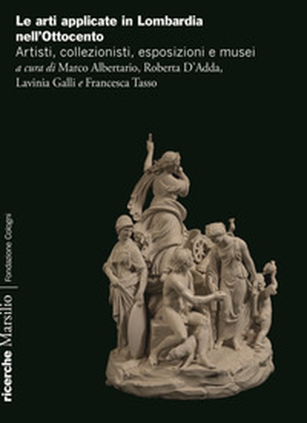 Arti applicate in Lombardia nell'Ottocento. Artisti, collezionisti, esposizioni e musei - Librerie.coop