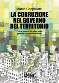 La corruzione nel governo del territorio. Forme, attori e decisioni nella gestione occulta del territorio - Librerie.coop