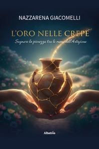 L'oro nelle crepe. Sognare la pienezza tra le mani dell'artigiano - Librerie.coop