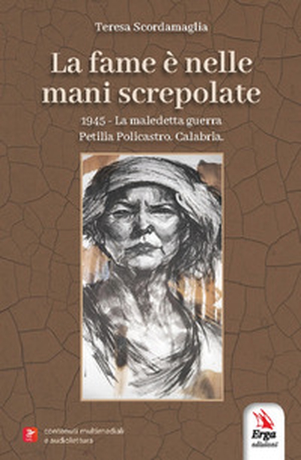 La fame è nelle mani screpolate. 1945. La maledetta guerra. Petilia Policastro. Calabria - Librerie.coop