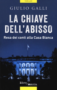 La chiave dell'abisso. Resa dei conti alla Casa Bianca - Librerie.coop