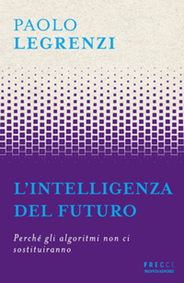 L'intelligenza del futuro. Perché gli algoritmi non ci sostituiranno - Librerie.coop L'intelligenza del futuro. Perché gli algoritmi non ci sostituiranno - Librerie.coop