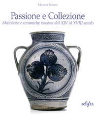 Passione e collezione. Maioliche e ceramiche toscane dal XIV al XVIII secolo - Librerie.coop Passione e collezione. Maioliche e ceramiche toscane dal XIV al XVIII secolo - Librerie.coop