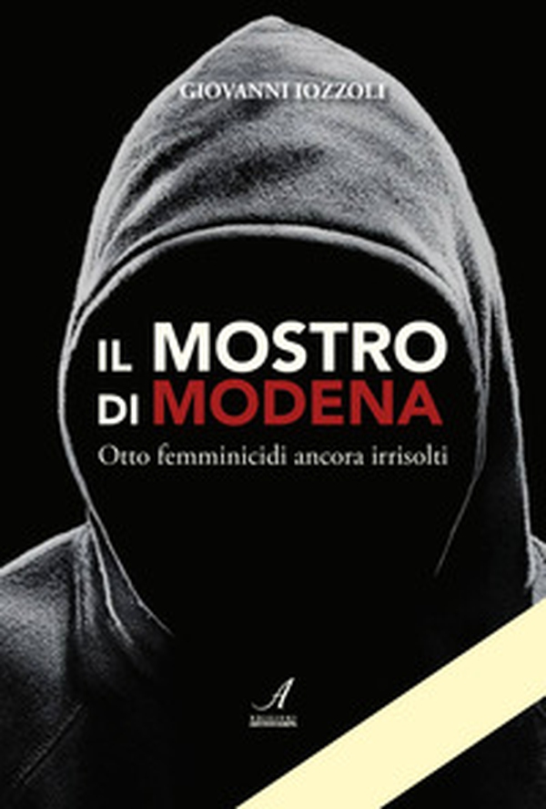 Il Mostro di Modena. Otto femminicidi ancora irrisolti - Librerie.coop Il Mostro di Modena. Otto femminicidi ancora irrisolti - Librerie.coop