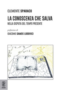La conoscenza che salva. Nella disputa del tempo presente - Librerie.coop