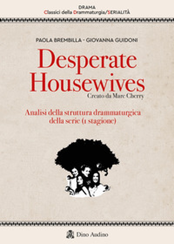 Desperate housewives. Creato da Marc Cherry. Analisi della struttura drammaturgica della serie (1ª stagione) - Librerie.coop Desperate housewives. Creato da Marc Cherry. Analisi della struttura drammaturgica della serie (1ª stagione) - Librerie.coop