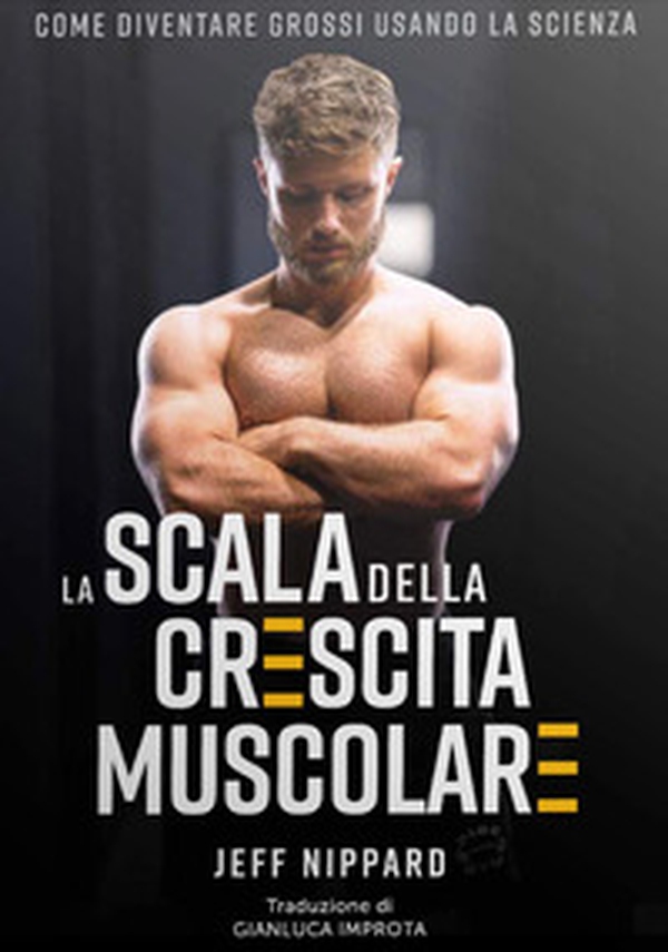 La scala della crescita muscolare. Come diventare grossi usando la scienza - Librerie.coop