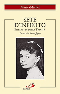 Sete d'infinito. Elisabetta della Trinità. La sua vita, la sua figura - Librerie.coop