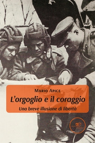 L'orgoglio e il coraggio. Una breve illusione di libertà - Librerie.coop