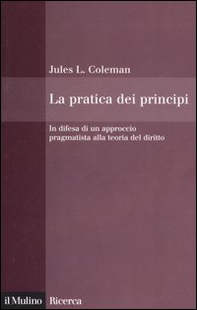 La pratica dei principi. In difesa di un approccio pragmatistico alla teoria del diritto - Librerie.coop