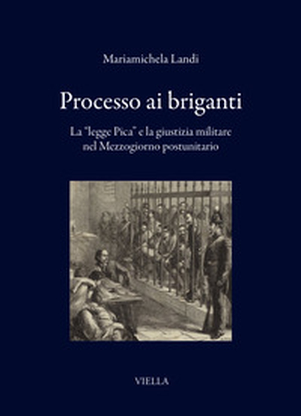Processo ai briganti. La «legge Pica» e la giustizia militare nel Mezzogiorno postunitario - Librerie.coop