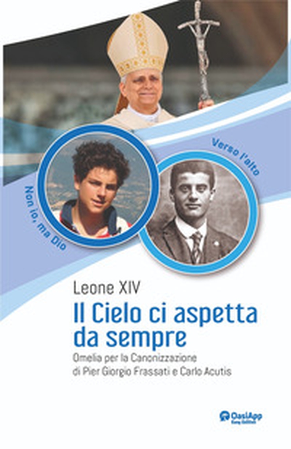 Il cielo ci aspetta da sempre. Omelia per la Canonizzazione di Pier Giorgio Frassati e Carlo Acutis - Librerie.coop Il cielo ci aspetta da sempre. Omelia per la Canonizzazione di Pier Giorgio Frassati e Carlo Acutis - Librerie.coop
