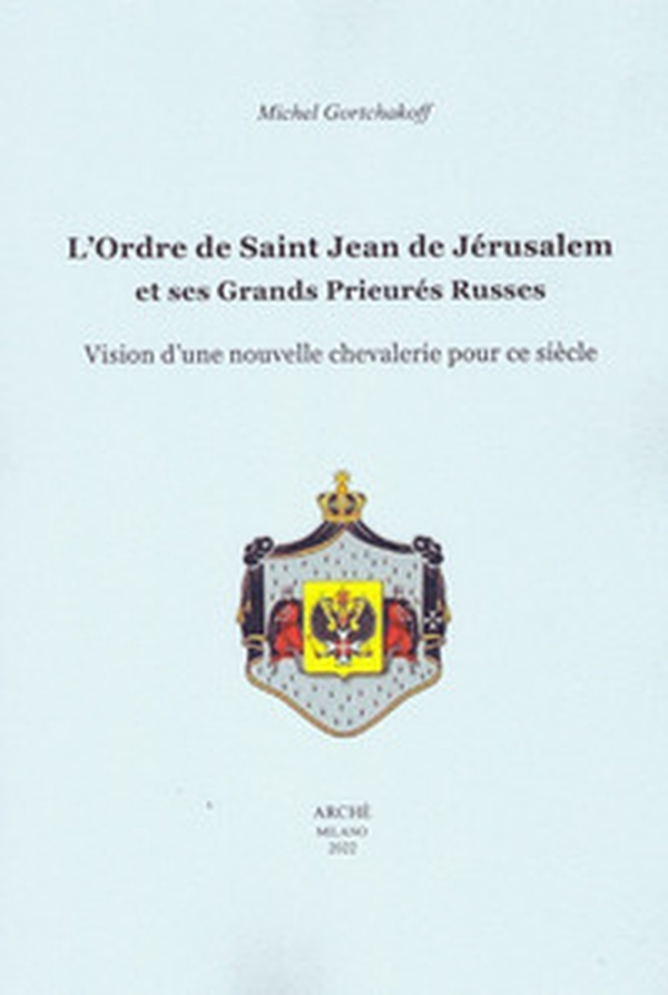 L'ordre de Saint-Jean de Jérusalem et ses Grands Prieurés Russes. Vision d'une nouvelle chevalerie pour ce siècle - Librerie.coop