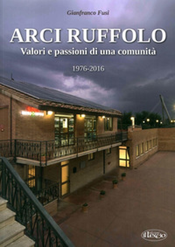 Arci Ruffolo. Valori e passioni di una comunità 1976-2016 - Librerie.coop