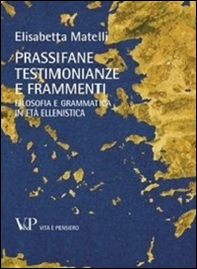 Prassifane testimonianze e frammenti. Filosofia e grammatica in età ellenistica - Librerie.coop