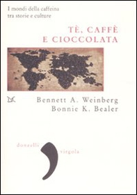 Tè, caffè, cioccolata. I mondi della caffeina tra storie e culture - Librerie.coop
