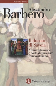 Il ducato di Savoia. Amministrazione e corte di uno stato franco-italiano - Librerie.coop Il ducato di Savoia. Amministrazione e corte di uno stato franco-italiano - Librerie.coop