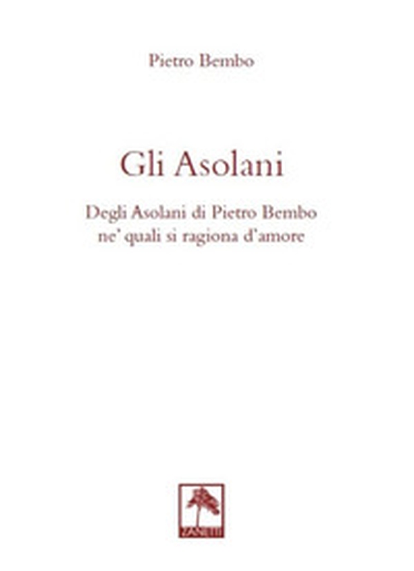 Gli asolani. Degli Asolani di Pietro Bembo ne' quali si ragiona d'amore - Librerie.coop Gli asolani. Degli Asolani di Pietro Bembo ne' quali si ragiona d'amore - Librerie.coop