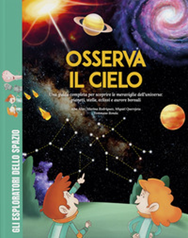 Osserva il cielo. Una guida completa per scoprire le meraviglie dell'universo: pianeti, stelle, eclissi e aurore boreali. Con giochi, passatempi e attività extra - Librerie.coop