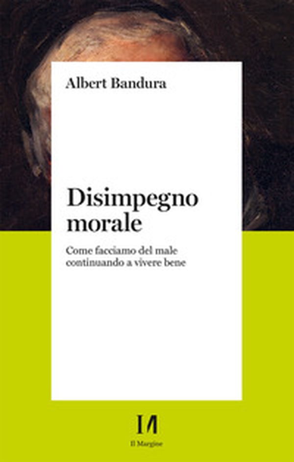 Disimpegno morale. Come facciamo del male continuando a vivere bene - Librerie.coop