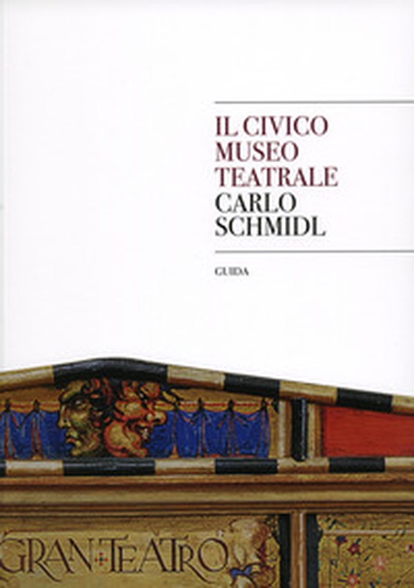 Il museo civico teatrale Carlo Schmidl. Guida - Librerie.coop Il museo civico teatrale Carlo Schmidl. Guida - Librerie.coop