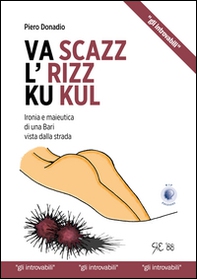Va scazz l'rizz ku kul. Ironia e maieutica di una Bari vista dalla strada - Librerie.coop